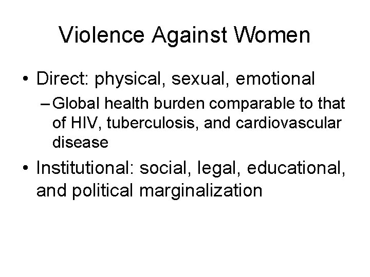 Violence Against Women • Direct: physical, sexual, emotional – Global health burden comparable to
