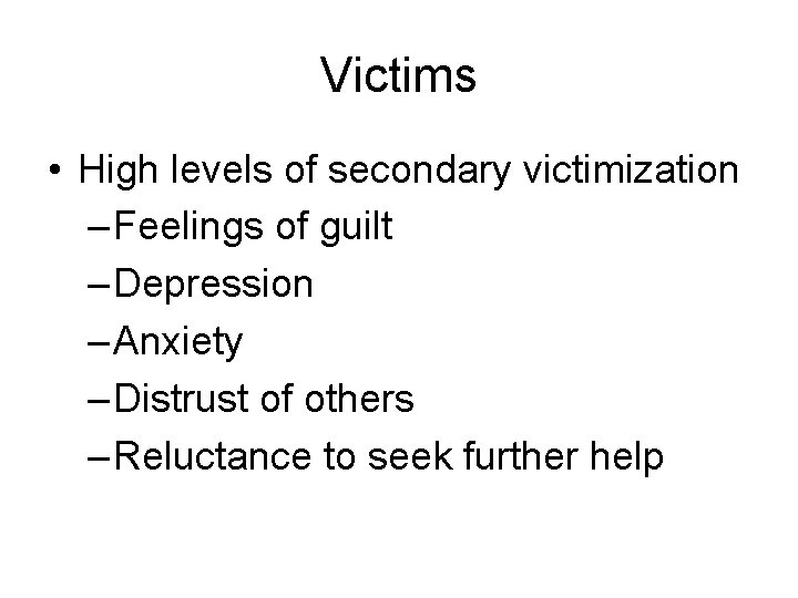 Victims • High levels of secondary victimization – Feelings of guilt – Depression –