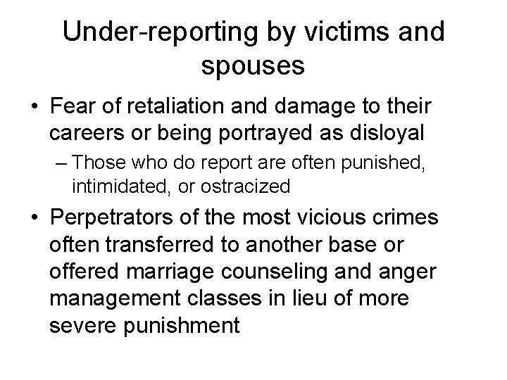 Under-reporting by victims and spouses • Fear of retaliation and damage to their careers
