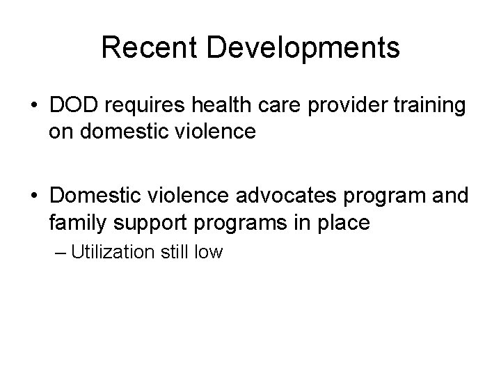 Recent Developments • DOD requires health care provider training on domestic violence • Domestic