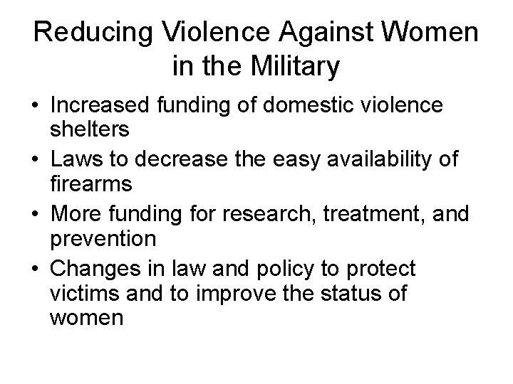 Reducing Violence Against Women in the Military • Increased funding of domestic violence shelters