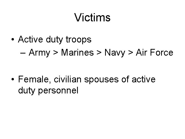 Victims • Active duty troops – Army > Marines > Navy > Air Force