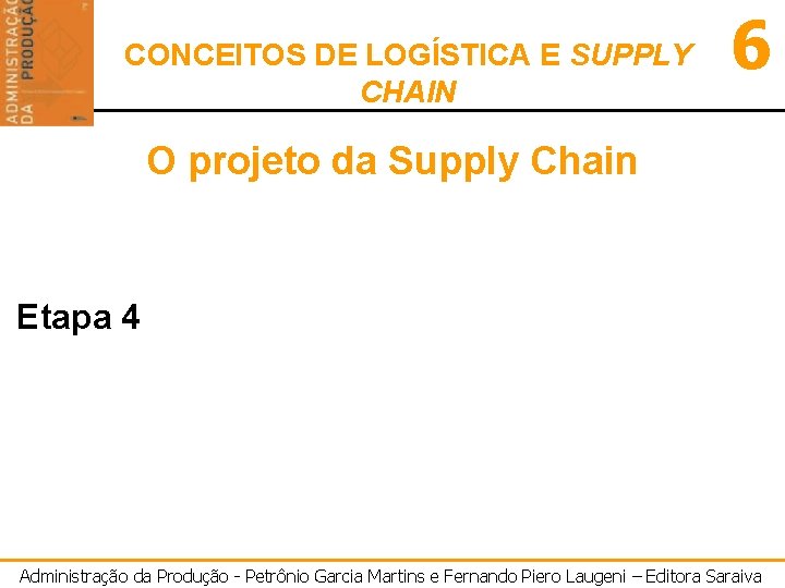 CONCEITOS DE LOGÍSTICA E SUPPLY CHAIN 6 O projeto da Supply Chain Etapa 4