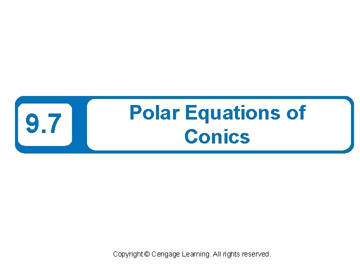 9. 7 Polar Equations of Conics Copyright © Cengage Learning. All rights reserved. 
