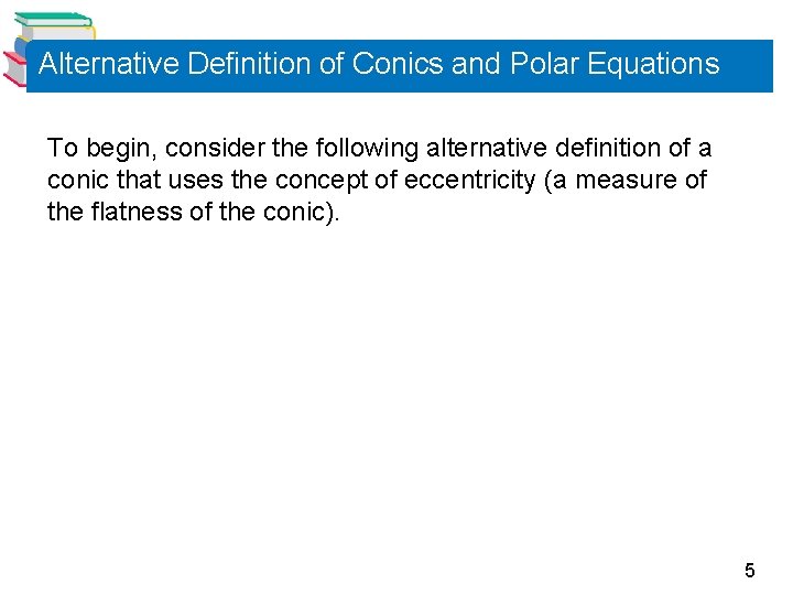 Alternative Definition of Conics and Polar Equations To begin, consider the following alternative definition