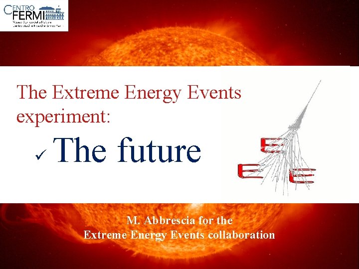 Extreme Energy Events The Extreme Energy Events experiment: ü The future M. Abbrescia for