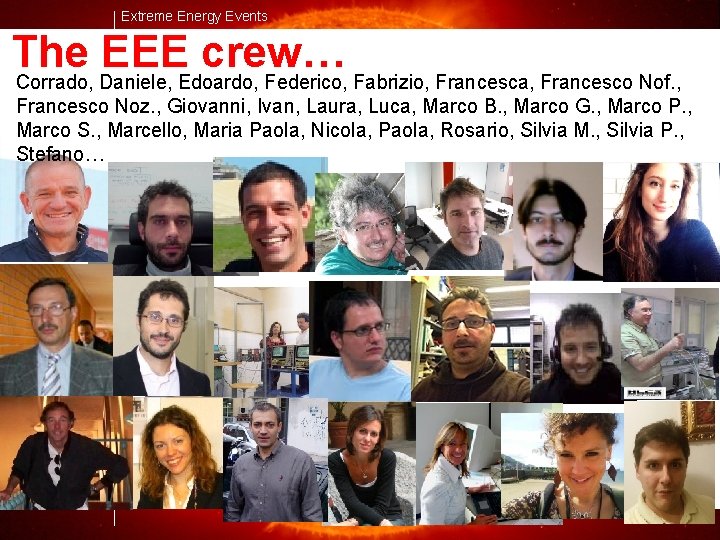 Extreme Energy Events The EEE crew… Corrado, Daniele, Edoardo, Federico, Fabrizio, Francesca, Francesco Nof.