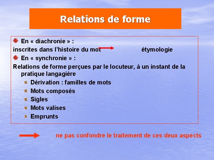 Relations de forme En « diachronie » : inscrites dans l’histoire du mot étymologie Relations de forme En « diachronie » : inscrites dans l’histoire du mot étymologie