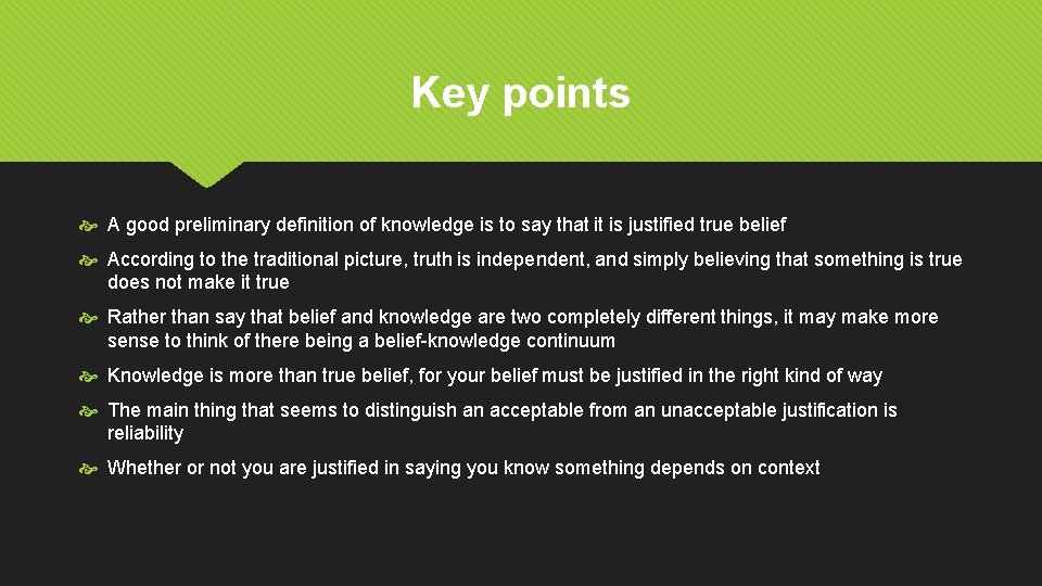 Key points A good preliminary definition of knowledge is to say that it is