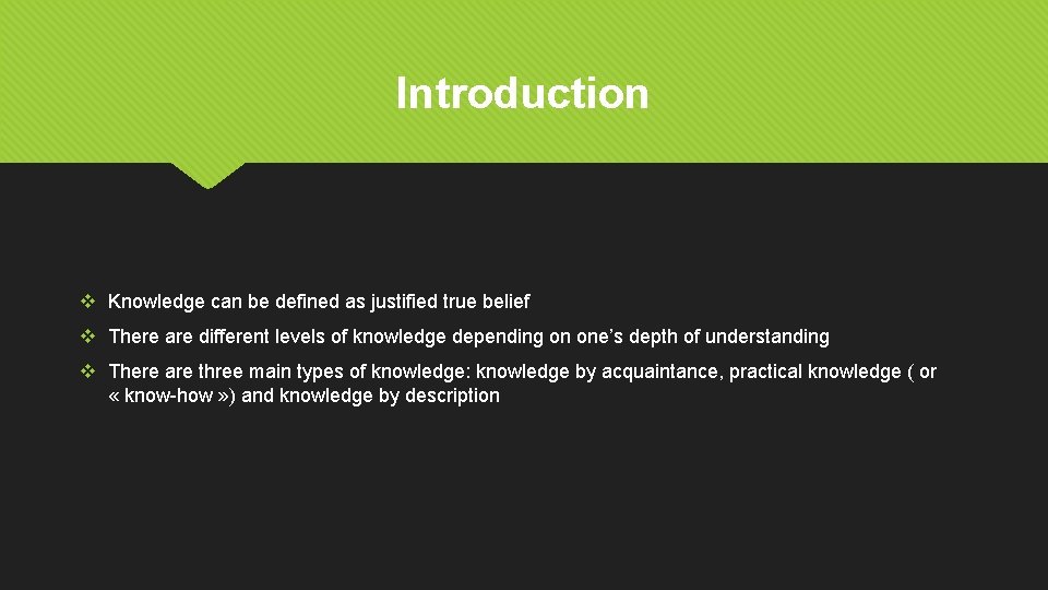 Introduction v Knowledge can be defined as justified true belief v There are different
