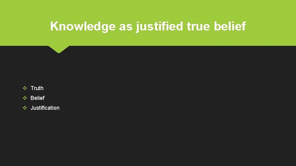Knowledge as justified true belief v Truth v Belief v Justification 