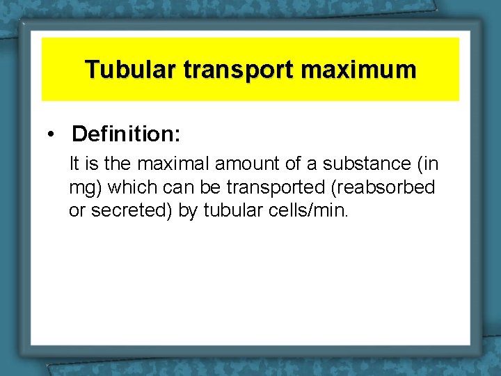 Tubular transport maximum • Definition: It is the maximal amount of a substance (in Tubular transport maximum • Definition: It is the maximal amount of a substance (in