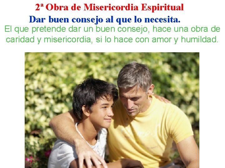 2ª Obra de Misericordia Espiritual Dar buen consejo al que lo necesita. El que