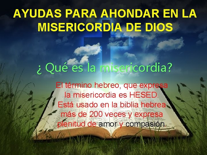 AYUDAS PARA AHONDAR EN LA MISERICORDIA DE DIOS ¿ Qué es la misericordia? El