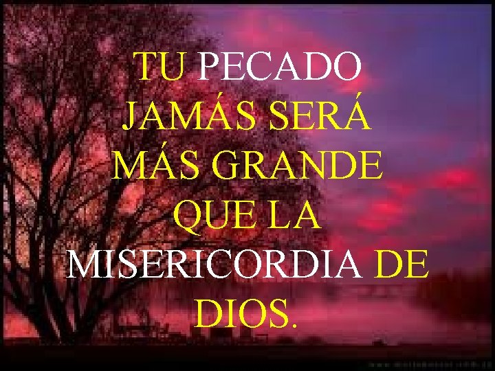 TU PECADO JAMÁS SERÁ MÁS GRANDE QUE LA MISERICORDIA DE DIOS. 