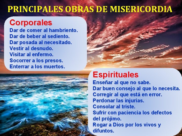 PRINCIPALES OBRAS DE MISERICORDIA Corporales Dar de comer al hambriento. Dar de beber al