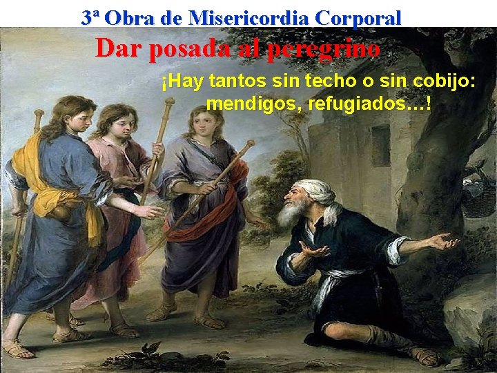 3ª Obra de Misericordia Corporal Dar posada al peregrino ¡Hay tantos sin techo o