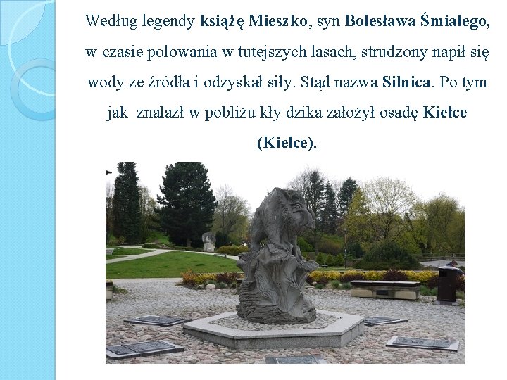 Według legendy książę Mieszko, syn Bolesława Śmiałego, w czasie polowania w tutejszych lasach, strudzony