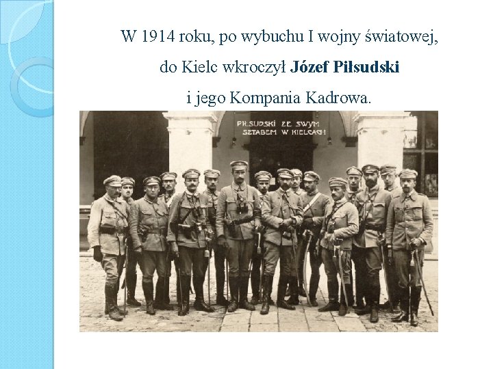 W 1914 roku, po wybuchu I wojny światowej, do Kielc wkroczył Józef Piłsudski i