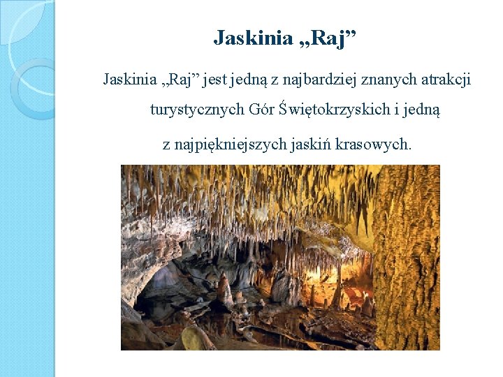 Jaskinia „Raj” jest jedną z najbardziej znanych atrakcji turystycznych Gór Świętokrzyskich i jedną z