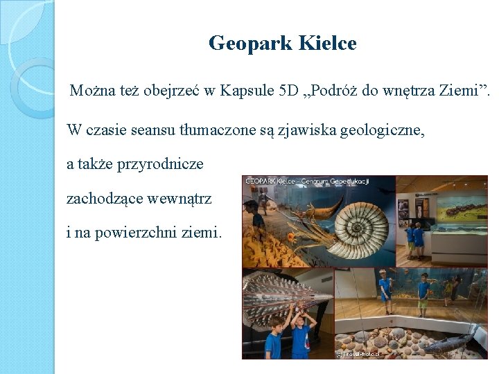 Geopark Kielce Można też obejrzeć w Kapsule 5 D „Podróż do wnętrza Ziemi”. W