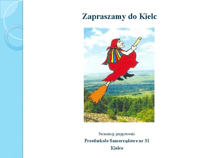 Zapraszamy do Kielc Prezentację przygotowało Przedszkole Samorządowe nr 31 Kielce 