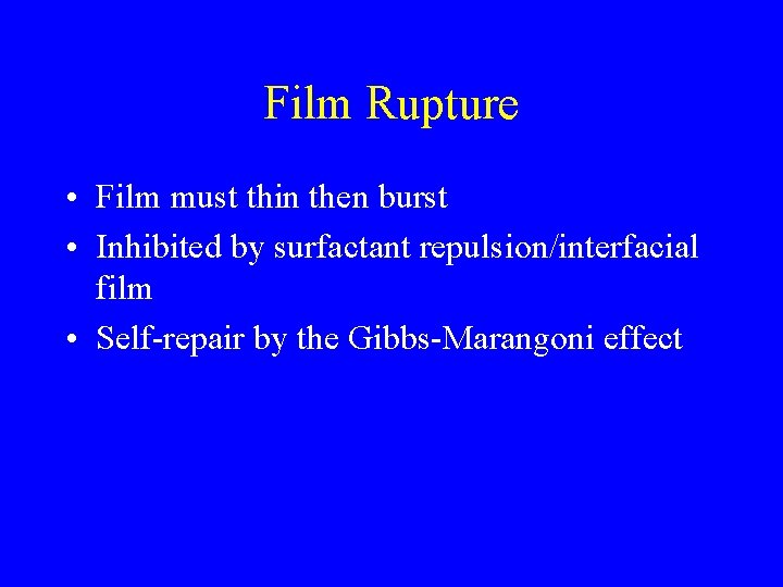 Film Rupture • Film must thin then burst • Inhibited by surfactant repulsion/interfacial film