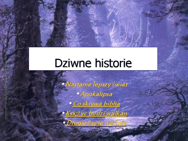 Dziwne historie • Nastanie lepszy świat • Apokalipsa • Co skrywa biblia • Księżyc