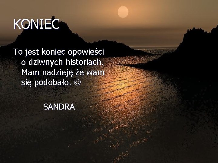 KONIEC To jest koniec opowieści o dziwnych historiach. Mam nadzieję że wam się podobało.