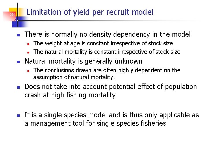 Limitation of yield per recruit model 38 There is normally no density dependency in