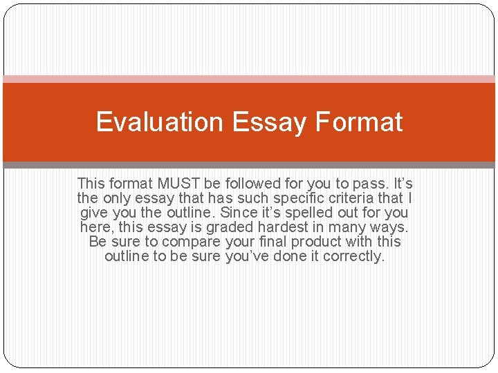 Evaluation Essay Format This format MUST be followed for you to pass. It’s the