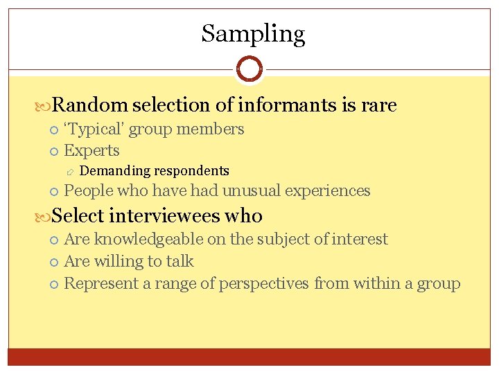 Sampling Random selection of informants is rare ‘Typical’ group members Experts Demanding respondents People