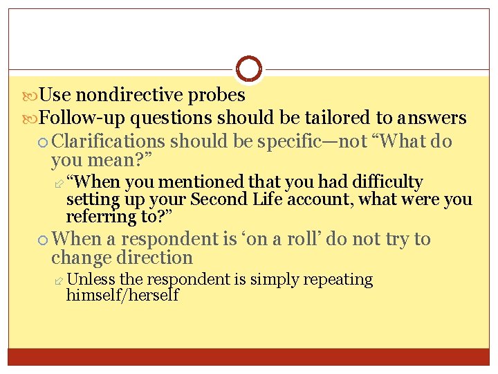  Use nondirective probes Follow-up questions should be tailored to answers Clarifications you mean?
