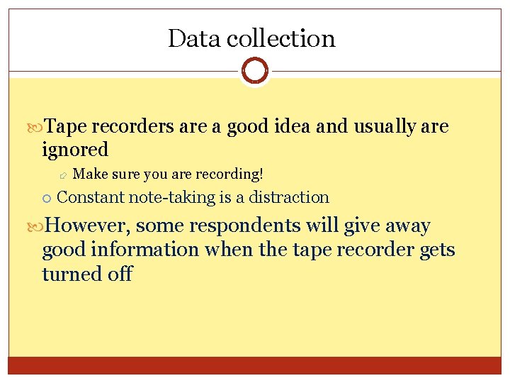 Data collection Tape recorders are a good idea and usually are ignored Make sure