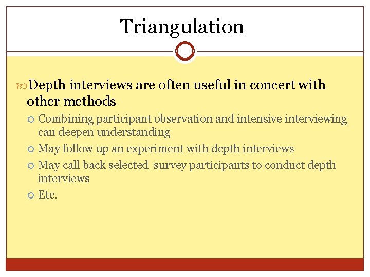 Triangulation Depth interviews are often useful in concert with other methods Combining participant observation