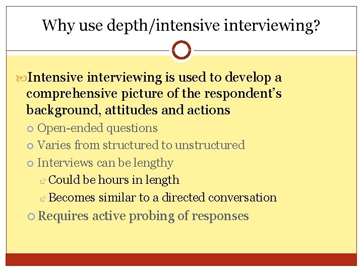 Why use depth/intensive interviewing? Intensive interviewing is used to develop a comprehensive picture of