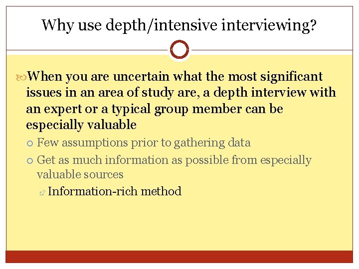 Why use depth/intensive interviewing? When you are uncertain what the most significant issues in
