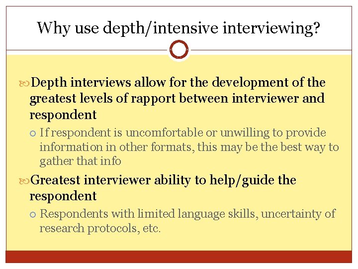 Why use depth/intensive interviewing? Depth interviews allow for the development of the greatest levels