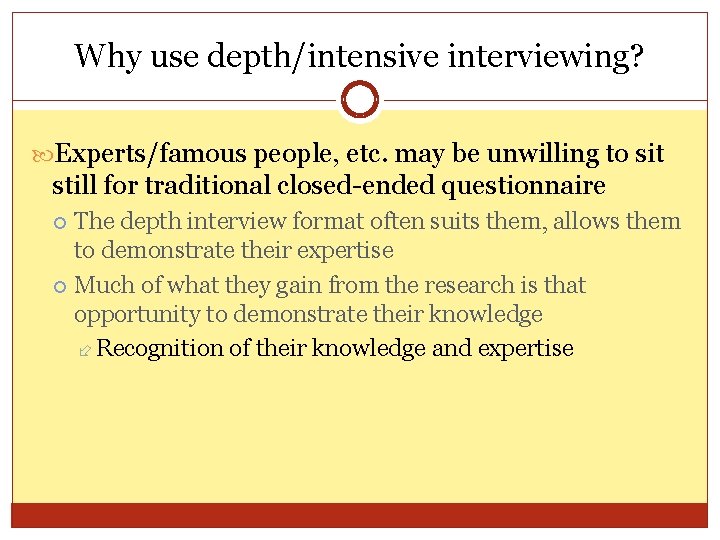 Why use depth/intensive interviewing? Experts/famous people, etc. may be unwilling to sit still for