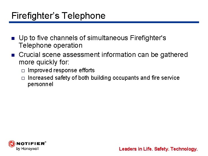 Firefighter’s Telephone n n Up to five channels of simultaneous Firefighter's Telephone operation Crucial