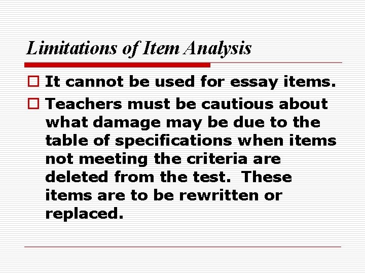 Limitations of Item Analysis o It cannot be used for essay items. o Teachers