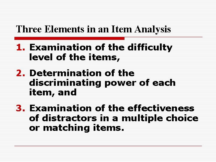 Three Elements in an Item Analysis 1. Examination of the difficulty level of the