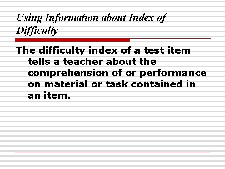 Using Information about Index of Difficulty The difficulty index of a test item tells