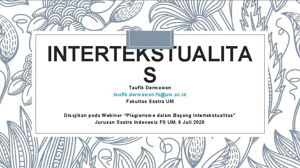 INTERTEKSTUALITA S Taufik Dermawan taufik. dermawan. fs@um. ac. id Fakultas Sastra UM Disajikan pada