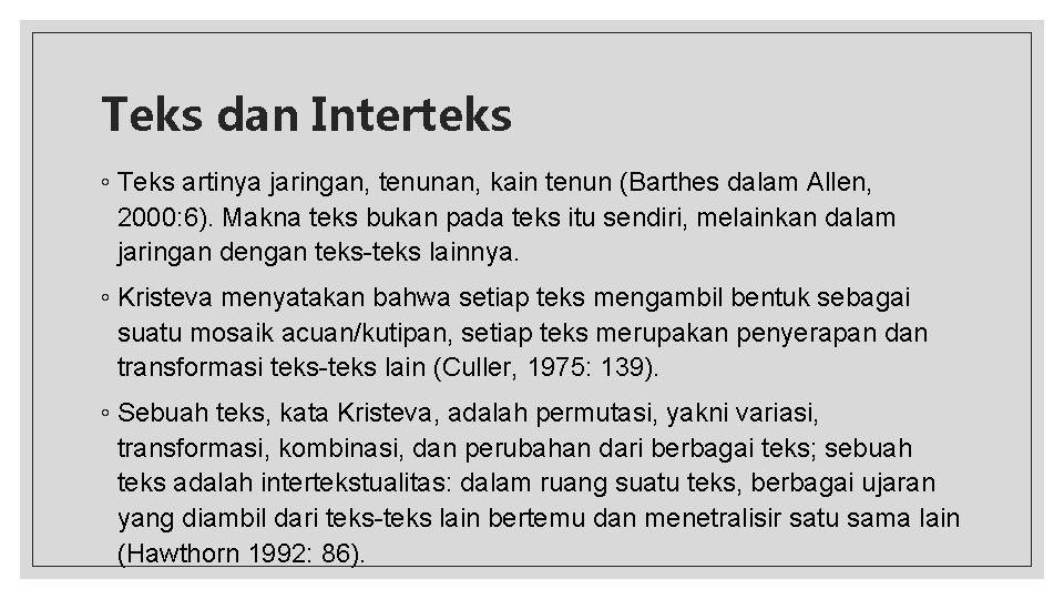 Teks dan Interteks ◦ Teks artinya jaringan, tenunan, kain tenun (Barthes dalam Allen, 2000: