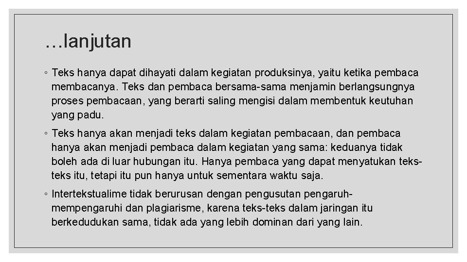 …lanjutan ◦ Teks hanya dapat dihayati dalam kegiatan produksinya, yaitu ketika pembaca membacanya. Teks