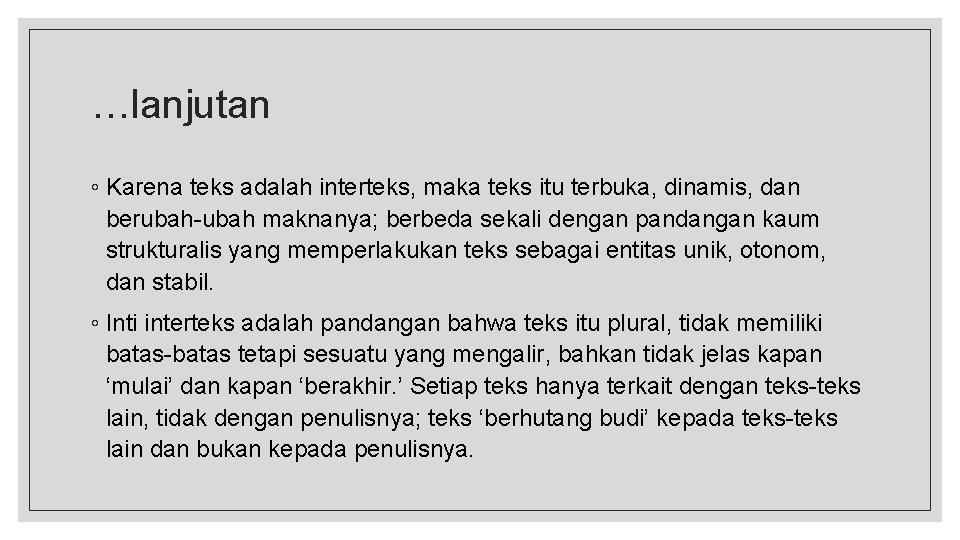 …lanjutan ◦ Karena teks adalah interteks, maka teks itu terbuka, dinamis, dan berubah-ubah maknanya;