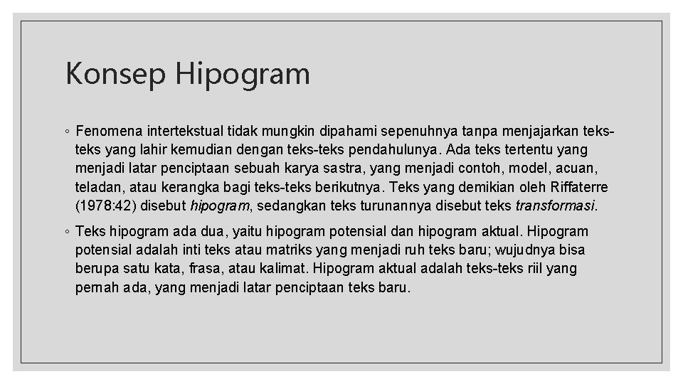 Konsep Hipogram ◦ Fenomena intertekstual tidak mungkin dipahami sepenuhnya tanpa menjajarkan teks yang lahir