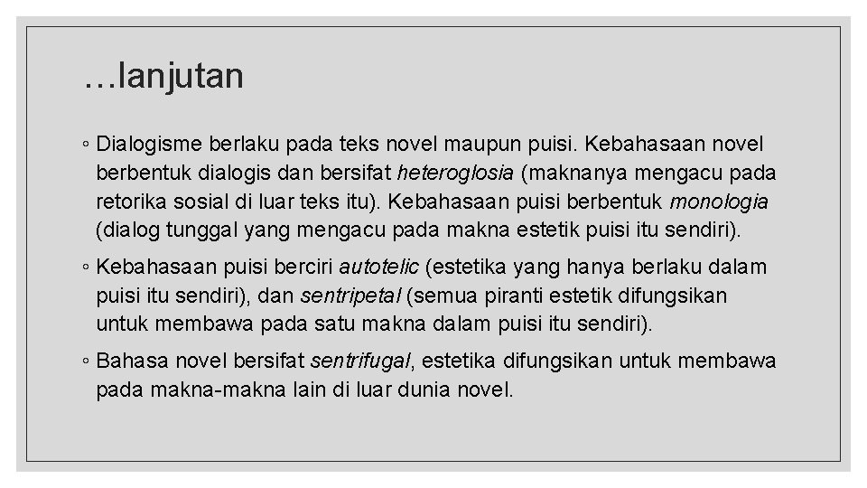 …lanjutan ◦ Dialogisme berlaku pada teks novel maupun puisi. Kebahasaan novel berbentuk dialogis dan