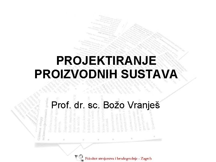 PROJEKTIRANJE PROIZVODNIH SUSTAVA Prof. dr. sc. Božo Vranješ 